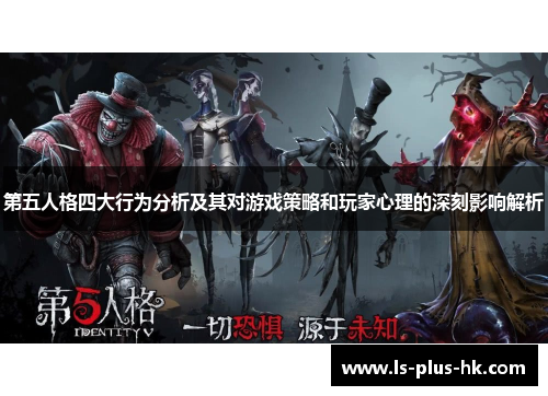 第五人格四大行为分析及其对游戏策略和玩家心理的深刻影响解析