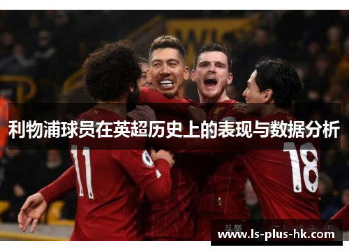 利物浦球员在英超历史上的表现与数据分析